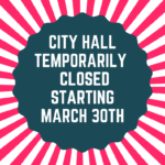 City Hall Closed Starting March 30th